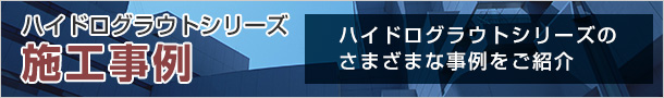 ハイドログラウトシリーズ施工事例